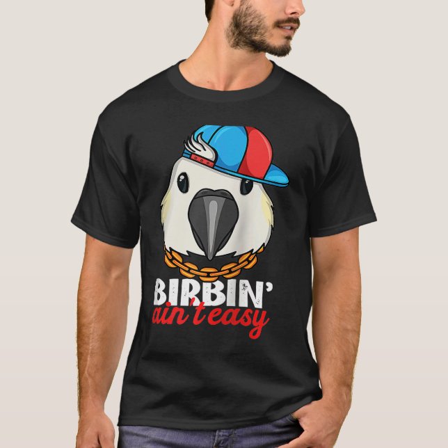 Birbing Ain't Easy Parrot I Sulphur crested Cockat T-Shirt (Vorderseite)