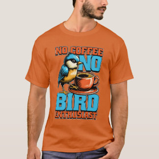 Bird Enthusiusiasten No Coffee Birdwatcher Coffee  T-Shirt