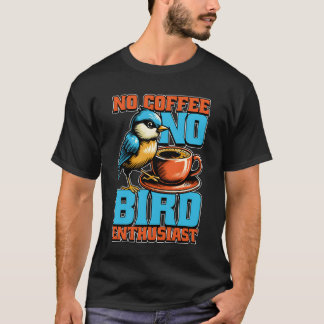 Bird Enthusiusiasten No Coffee Birdwatcher Coffee  T-Shirt