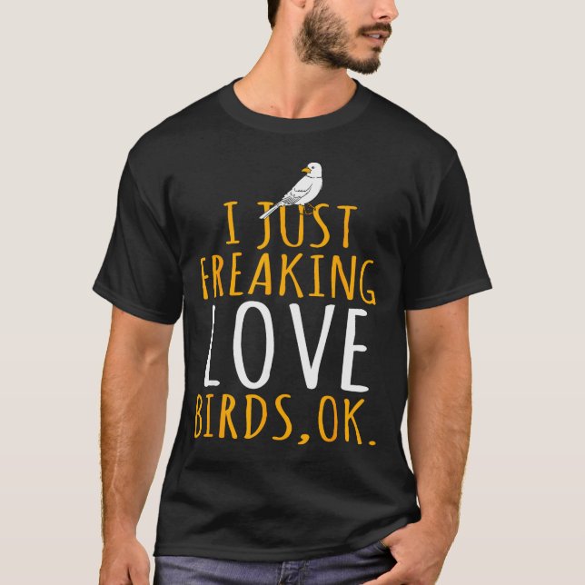 Bird - I Just Freaking Love Birds Ok  T-Shirt (Vorderseite)