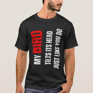 Bird mein Vogel kippt seinen Kopf wie du T-Shirt
