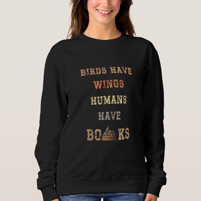 Birds Have Wings Human Have Books Book Nerd Book Sweatshirt (Vorderseite)