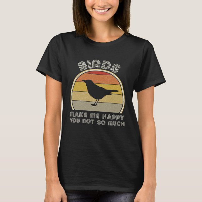 Birds Make Me Happy  Birding Watcher Ornithology T-Shirt (Vorderseite)