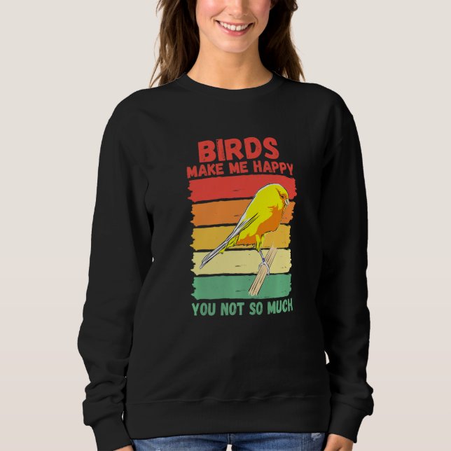 Birds Make Me Happy You Not So Much   Sweatshirt (Vorderseite)