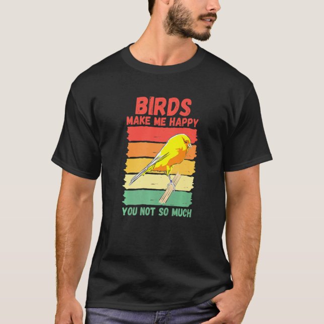 Birds Make Me Happy You Not So Much   T-Shirt (Vorderseite)