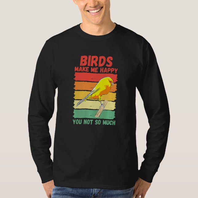 Birds Make Me Happy You Not So Much   T-Shirt (Vorderseite)