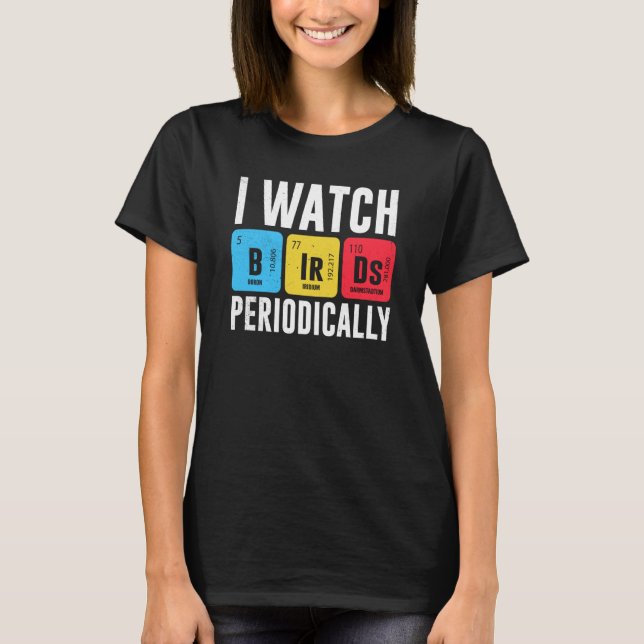 Birdwatcher I watch Birds Periodically Crazy Birde T-Shirt (Vorderseite)