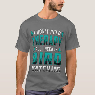 Birdwatchingherapy Alles, was ich brauche, ist Vog T-Shirt