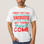 Birthday shirts/Birthday sayings/Birthday T-Shirt<br><div class="desc">“Forget the past and look forward to the future,  because the best is yet to come” Beautiful saying for a special person who has a birthday and needs motivation</div>