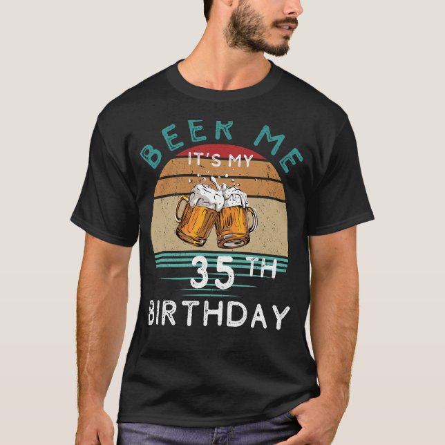 Bis 35! Beer me It My 35 th Birthday Funny C T-Shirt (Vorderseite)