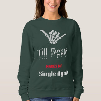 Bis der Tod mich wieder Single macht T-Shirt Sweatshirt