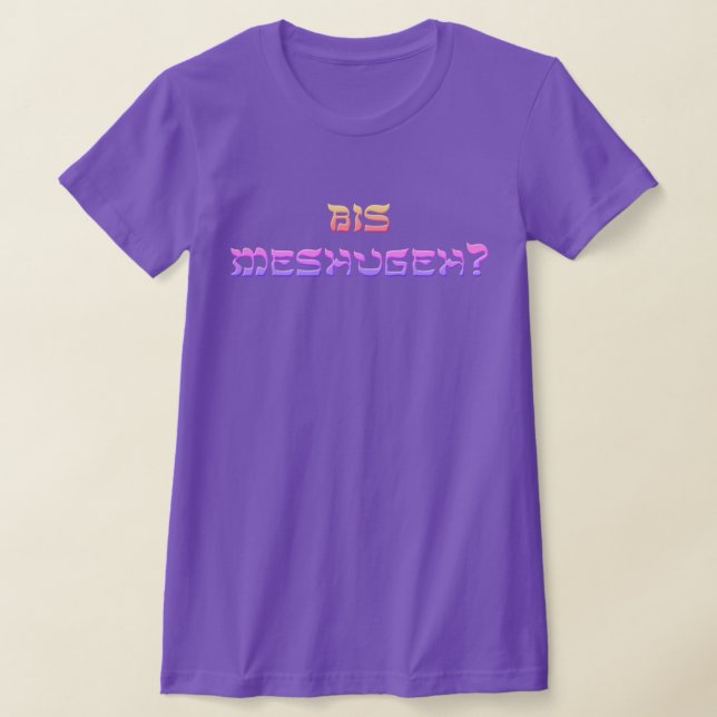 Bis Meshugeh? T-Shirt (Ablage )