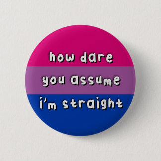 Bisexual Pride - “How Dare You Assume” - Funny  Button