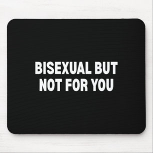Bisexuell, aber nicht für dich mousepad