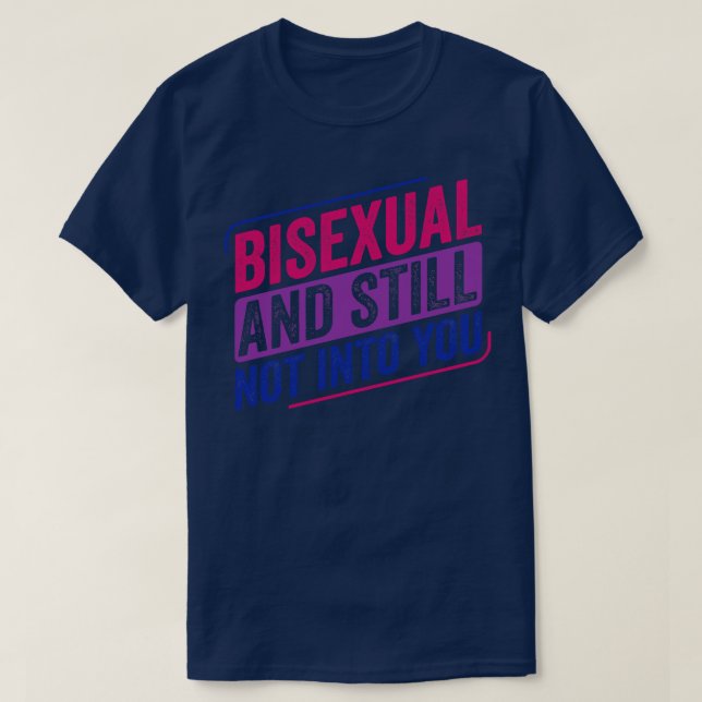 Bisexuell und immer noch nicht in Ihnen Bi Pride B T-Shirt (Design vorne)