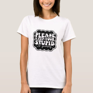 Bitte Behalt deinen Dummkopf zu deinem eigenen Zit T-Shirt