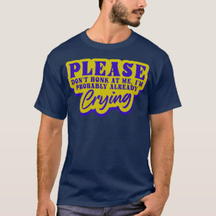 Bitte ehre mich nicht an, ich weine wahrscheinlich T-Shirt