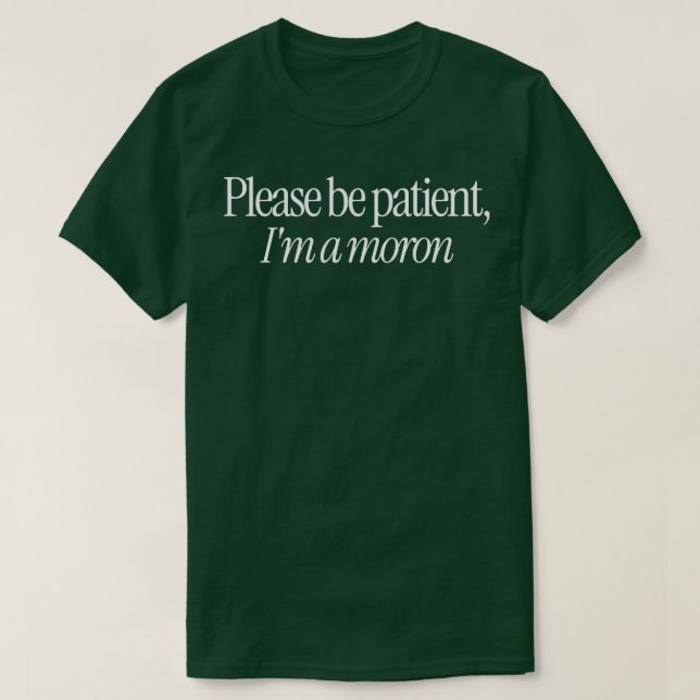 Bitte geduldig Im Moron T-Shirt (Design vorne)