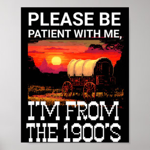 Bitte haben Sie Geduld mit mir, ich bin aus den 19 Poster