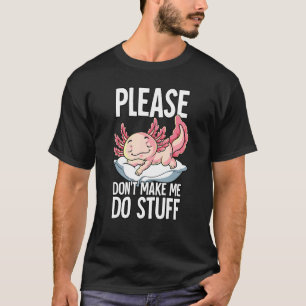 Bitte lassen Sie mich nicht zu, Axolotl zu machen T-Shirt