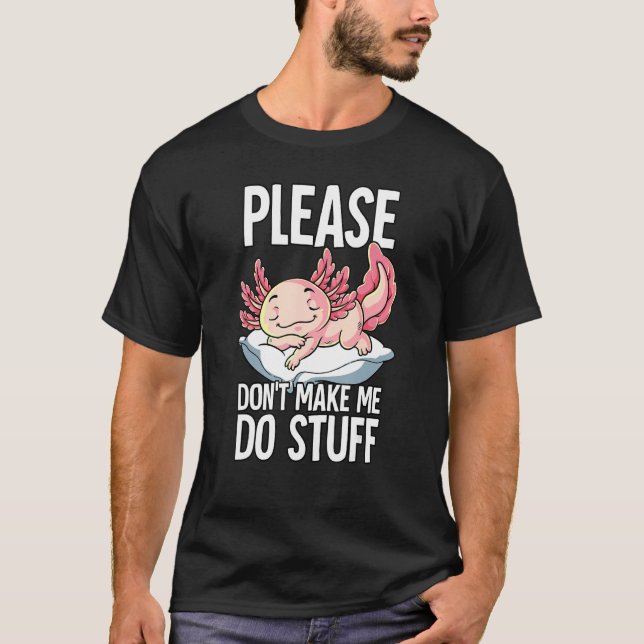 Bitte lassen Sie mich nicht zu, Axolotl zu machen T-Shirt (Vorderseite)