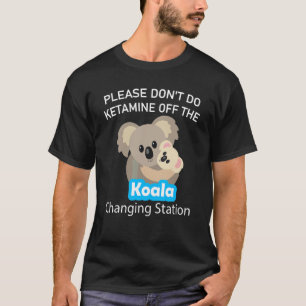 Bitte Mach Ketamin Nicht Auf Der Koala Umkleide St T-Shirt