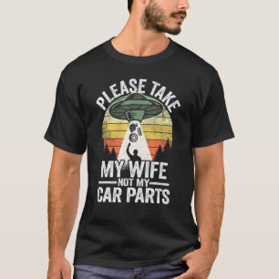 Bitte nehmen Sie meine Frau, nicht meine Autoteile T-Shirt