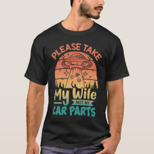 Bitte nehmen Sie meine Frau, nicht meine Autoteile T-Shirt