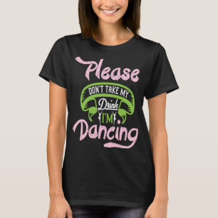 Bitte nimm meinen Drink nicht, ich tanze Frauen Da T-Shirt