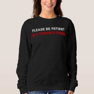 Bitte sei geduldig, ich bin eine schreckliche Pers Sweatshirt