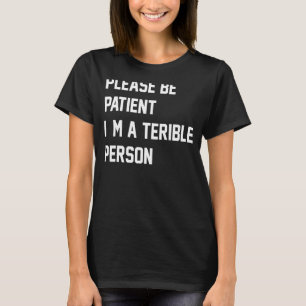 Bitte sei geduldig, ich bin eine schreckliche Pers T-Shirt