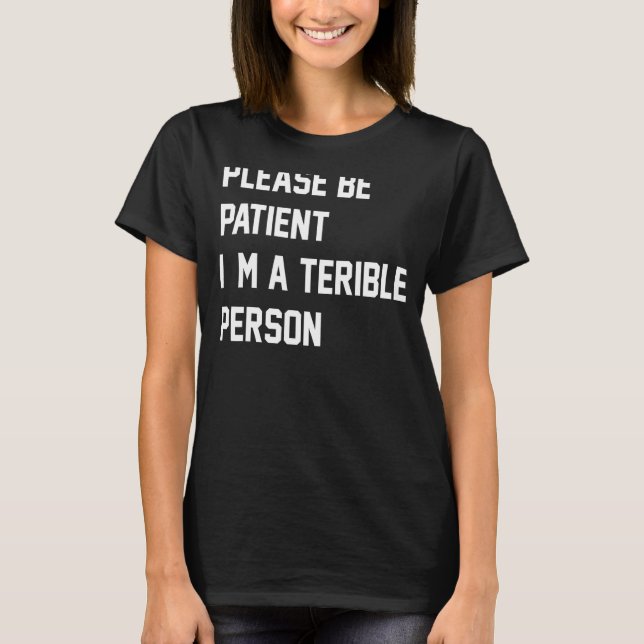Bitte sei geduldig, ich bin eine schreckliche Pers T-Shirt (Vorderseite)
