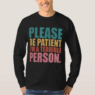 Bitte sei geduldig, ich bin eine schreckliche Pers T-Shirt