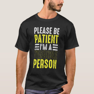 Bitte sei geduldig, ich bin eine schreckliche Pers T-Shirt