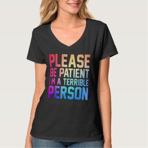 Bitte sei geduldig, ich bin eine schreckliche Pers T-Shirt