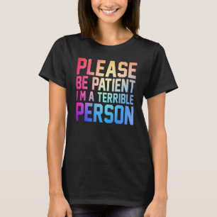 Bitte sei geduldig, ich bin eine schreckliche Pers T-Shirt