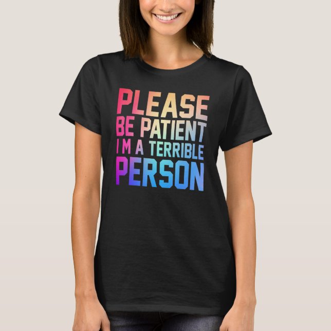 Bitte sei geduldig, ich bin eine schreckliche Pers T-Shirt (Vorderseite)