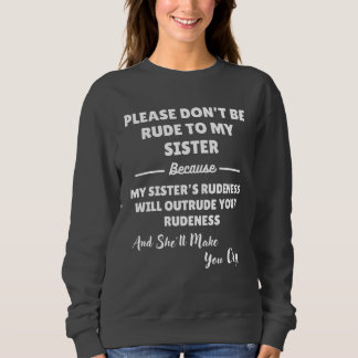 Bitte sei nicht unhöflich zu meiner Schwester Sweatshirt