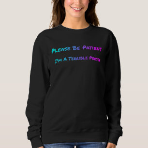 Bitte seien Sie geduldig, ich bin ein schreckliche Sweatshirt