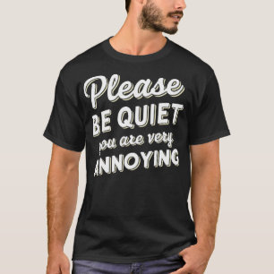 Bitte seien Sie ruhig, Sie sind sehr lästig 3 T-Shirt