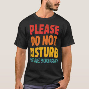 Bitte stören Sie mich nicht schon genug T-Shirt