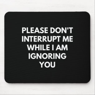 Bitte unterbrechen Sie mich nicht, während ich Sie Mousepad