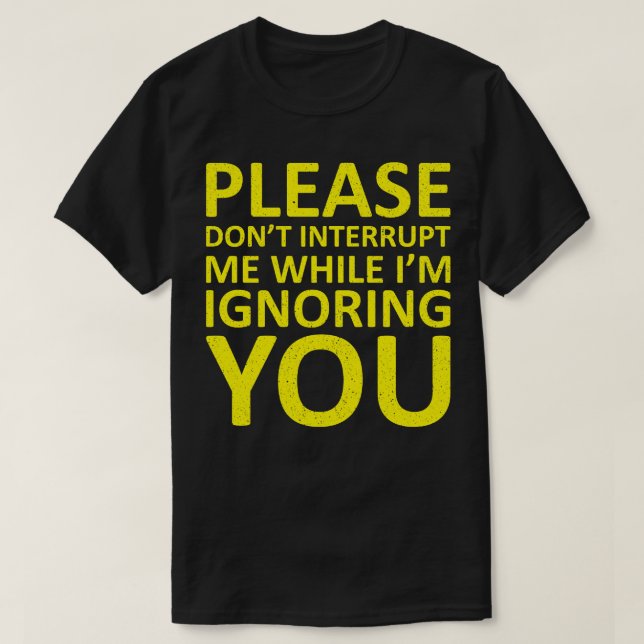Bitte unterbrechen Sie mich nicht, während ich Sie T-Shirt (Design vorne)