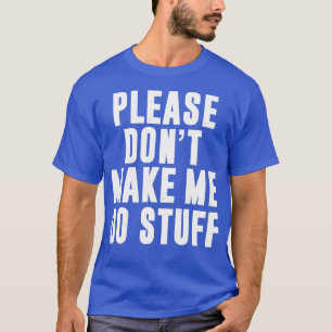 Bitte zwing mich nicht dazu, Zeug für faule Teenag T-Shirt
