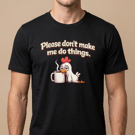 Bitte zwing mich nicht, Dinge zu tun. Hühnerkaffee T-Shirt