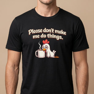 Bitte zwing mich nicht, Dinge zu tun. Hühnerkaffee T-Shirt