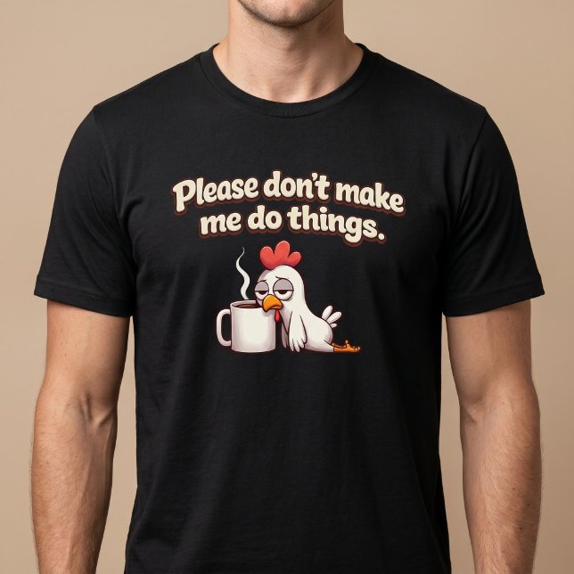 Bitte zwing mich nicht, Dinge zu tun. Hühnerkaffee T-Shirt (Von Creator hochgeladen)