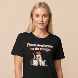 Bitte zwing mich nicht, Dinge zu tun. Hühnerkaffee T-Shirt