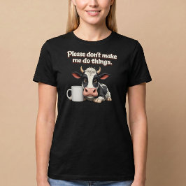 Bitte zwing mich nicht, Dinge zu tun. Kuh Kaffee T-Shirt