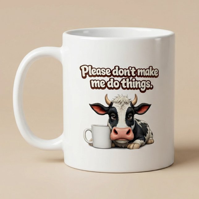 Bitte zwing mich nicht, Dinge zu tun. Lustige Kuh Kaffeetasse (Von Creator hochgeladen)